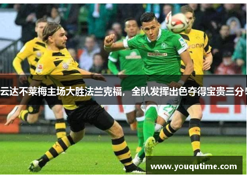 云达不莱梅主场大胜法兰克福，全队发挥出色夺得宝贵三分！