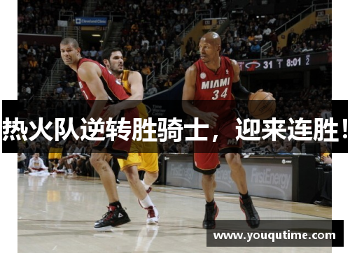 热火队逆转胜骑士，迎来连胜！