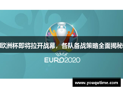 欧洲杯即将拉开战幕，各队备战策略全面揭秘