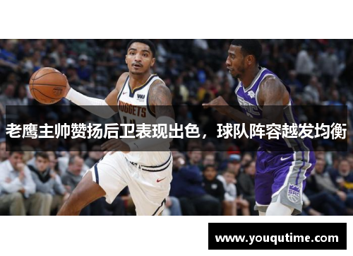老鹰主帅赞扬后卫表现出色，球队阵容越发均衡